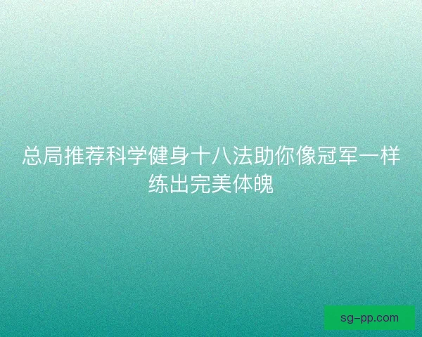 总局推荐科学健身十八法助你像冠军一样练出完美体魄